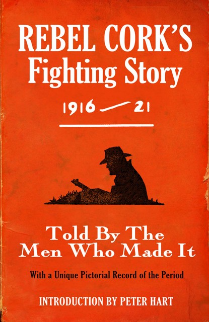Rebel Cork's Fighting Story 1916-21 - Intro. Peter Hart, The Kerryman