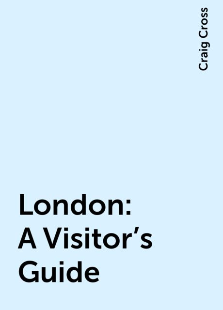 London: A Visitor’s Guide, Craig Cross