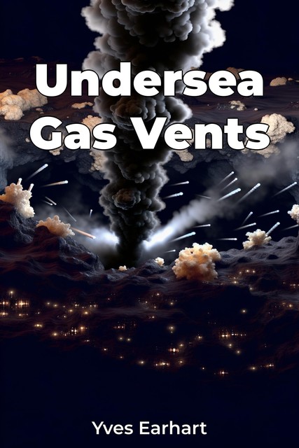 Undersea Gas Vents, Yves Earhart