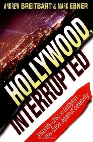 Hollywood, Interrupted: Insanity Chic in Babylon — The Case Against Celebrity, Andrew Breitbart, Mark Ebner
