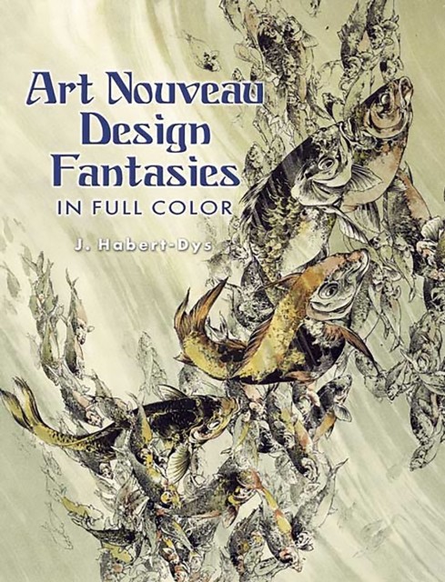 Art Nouveau Design Fantasies in Full Color, J.Habert-Dys
