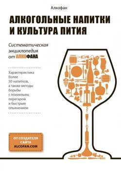 Алкогольные напитки и культура пития. Систематическая энциклопедия от Алкофана, Алкофан