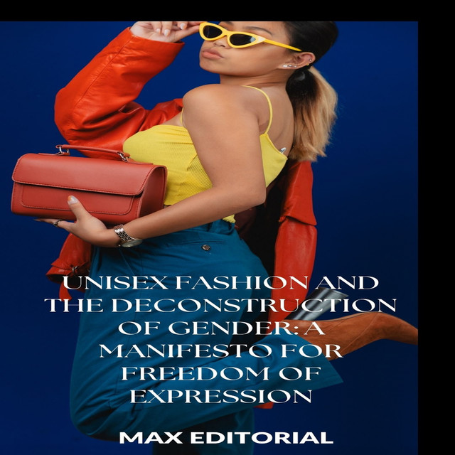 Unisex Fashion and the Deconstruction of Gender: A Manifesto for Freedom of Expression, Max Editorial