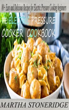 Electric Pressure Cooker Cookbook, Martha Stoneridge