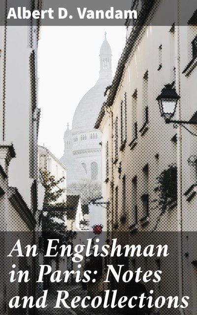 An Englishman in Paris: Notes and Recollections, Albert D. Vandam