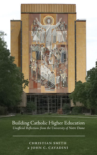 Building Catholic Higher Education, Christian Smith, John C. Cavadini