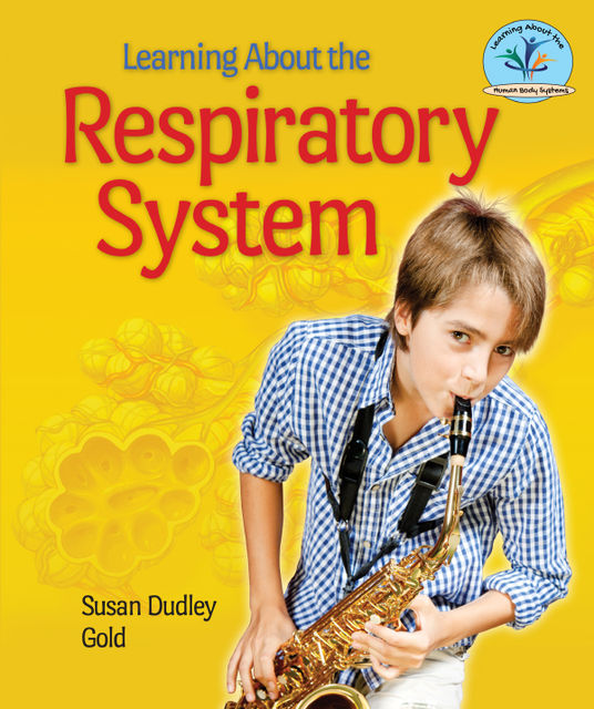 Learning About the Respiratory System, Susan Dudley Gold