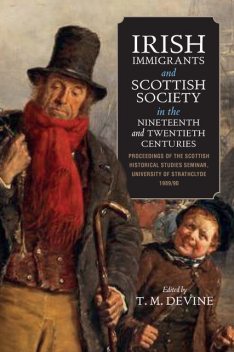 Irish Immigrants and Scottish Society in the Nineteenth and Twentieth Centuries, T.M. Devine