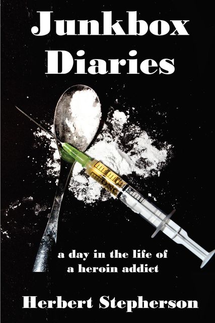 Junkbox Diaries a day in the life of a heroin addict, Herbert Stepherson