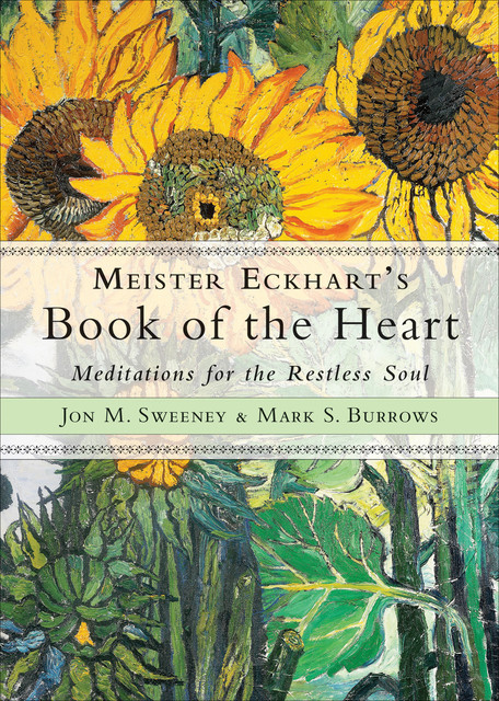 Meister Eckhart's Book of the Heart, Jon M.Sweeney, Mark S.Burrows