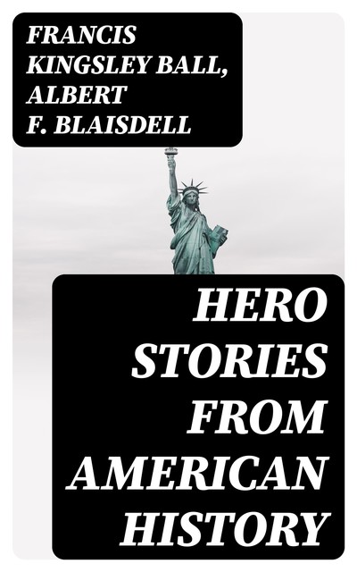 Hero Stories from American History, Albert F.Blaisdell, Francis Kingsley Ball