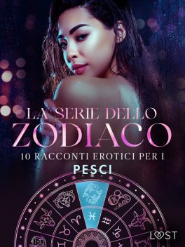 La serie dello Zodiaco: 10 racconti erotici per i Pesci, Julie Jones, B.J. Hermansson, Marie Metso, Nicole Löv, Olrik, Chrystelle Leroy, Saga Stigsdotter, Amanda Backman, Erika Svensson