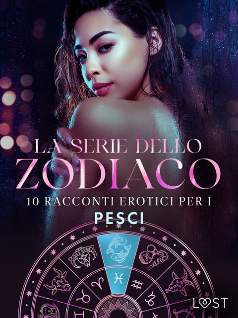 La serie dello Zodiaco: 10 racconti erotici per i Pesci, Julie Jones, B.J. Hermansson, Marie Metso, Nicole Löv, Olrik, Chrystelle Leroy, Saga Stigsdotter, Amanda Backman, Erika Svensson