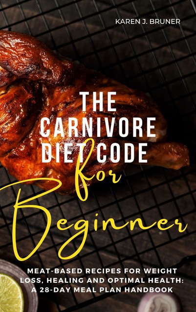 The Carnivore Diet Code For Beginners, Karen J. Bruner