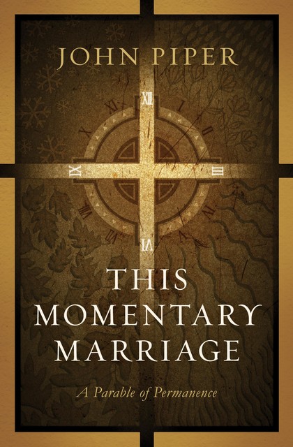 This Momentary Marriage, John Piper