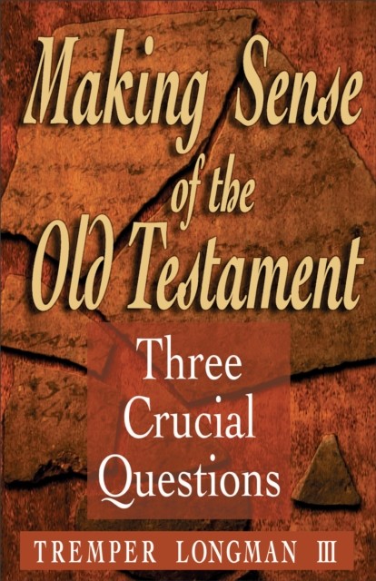 Making Sense of the Old Testament (Three Crucial Questions), Tremper Longman