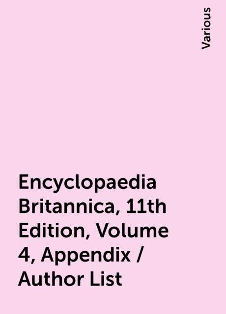 Encyclopaedia Britannica, 11th Edition, Volume 4, Appendix / Author List, Various