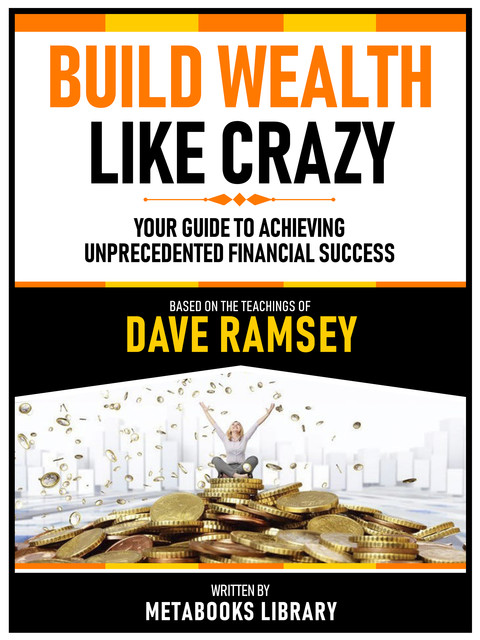 Build Wealth Like Crazy – Based On The Teachings Of Dave Ramsey, Metabooks Library