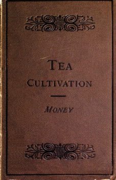 The Cultivation and Manufacture of Tea, Edward Money