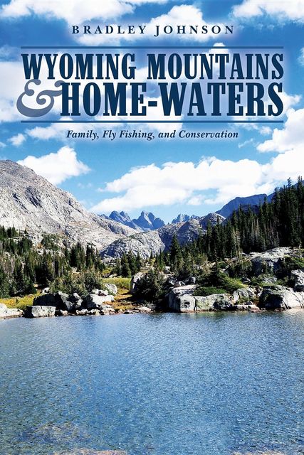 Wyoming Mountains & Home-waters, Bradley Johnson