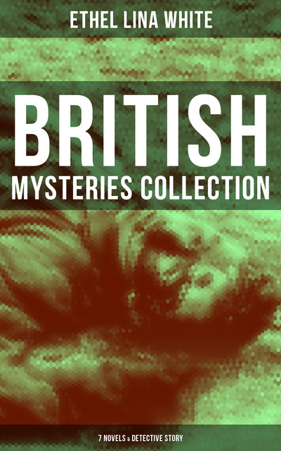 British Mysteries Collection: 7 Novels & Detective Story, Ethel Lina White
