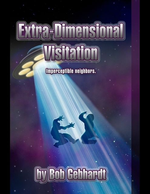 Extra Dimensional Visitation, Bob Gebhardt