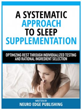 A Systematic Approach To Sleep Supplementation, Neuro Edge Publishing
