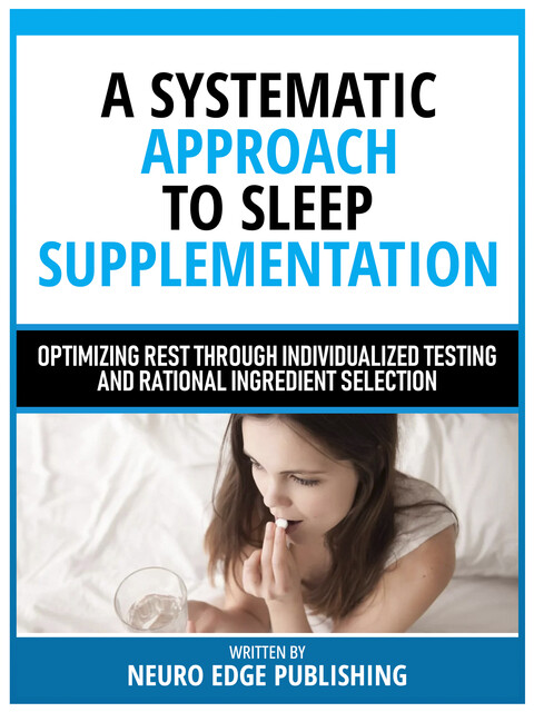 A Systematic Approach To Sleep Supplementation, Neuro Edge Publishing