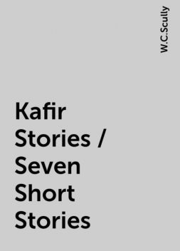 Kafir Stories / Seven Short Stories, W.C.Scully