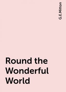 Round the Wonderful World, G.E.Mitton