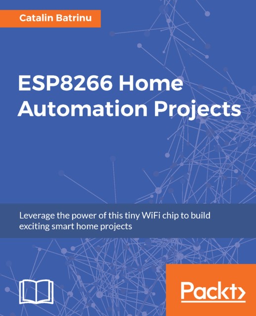 ESP8266 Home Automation Projects, Catalin Batrinu