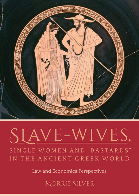 Slave-Wives, Single Women and “Bastards” in the Ancient Greek World, Morris Silver