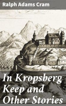 In Kropsberg Keep and Other Stories, Ralph Adams Cram