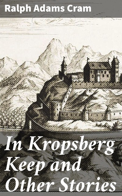 In Kropsberg Keep and Other Stories, Ralph Adams Cram