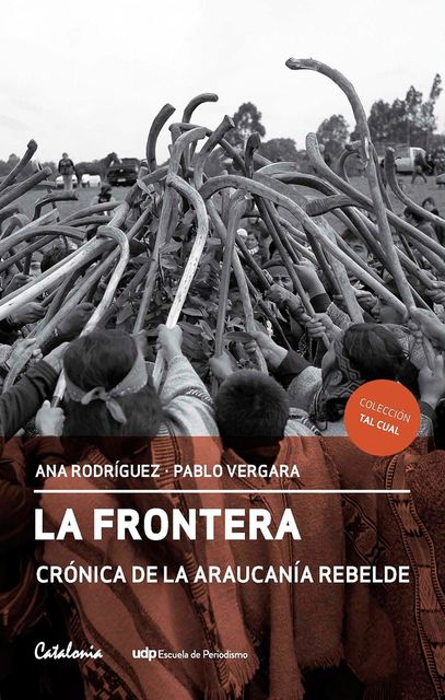 La Frontera. Crónica de la Araucanía rebelde, Ana Rodríguez, Pablo Vergara