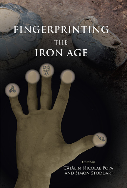 Fingerprinting the Iron Age: Approaches to identity in the European Iron Age, Catalin Nicolae Popa, Simon Stoddart
