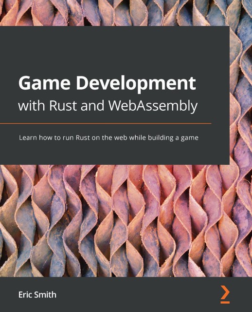 Game Development with Rust and WebAssembly, Eric Smith