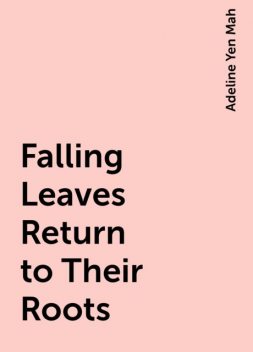 Falling Leaves Return to Their Roots, Adeline Yen Mah
