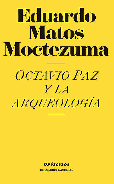Octavio Paz y la arqueología, Eduardo Matos Moctezuma