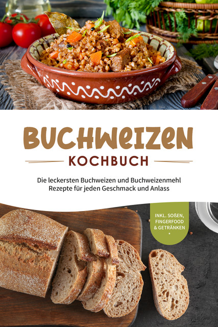 Buchweizen Kochbuch: Die leckersten Buchweizen und Buchweizenmehl Rezepte für jeden Geschmack und Anlass – inkl. Soßen, Fingerfood & Getränken, Luisa Hofinga
