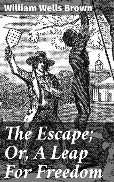 The Escape; Or, A Leap For Freedom, William Wells Brown