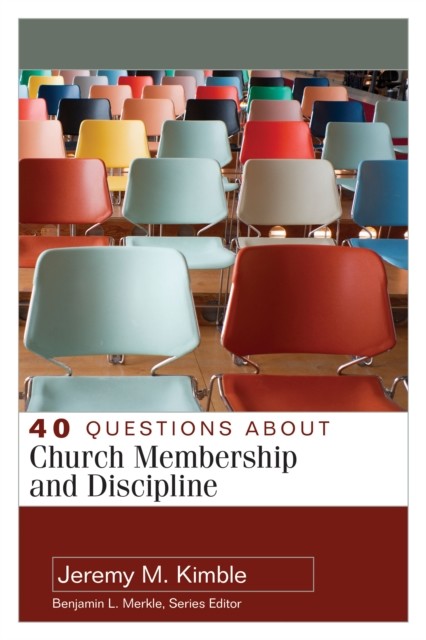 40 Questions about Church Membership and Discipline, Jeremy M. Kimble