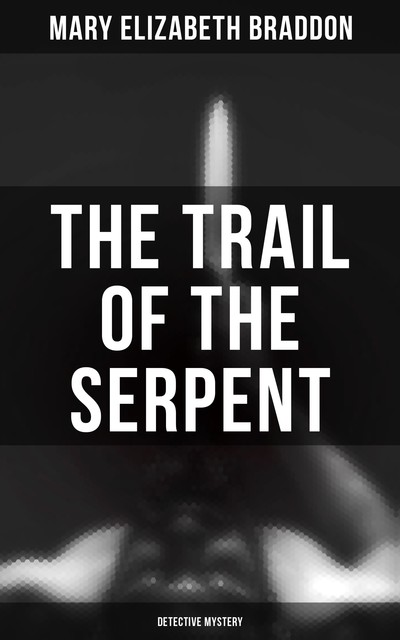 The Trail of the Serpent (Detective Mystery), Mary Elizabeth Braddon
