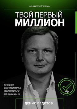 Твой первый миллион. Как инвестировать и заработать на фондовом рынке, Денис Федотов