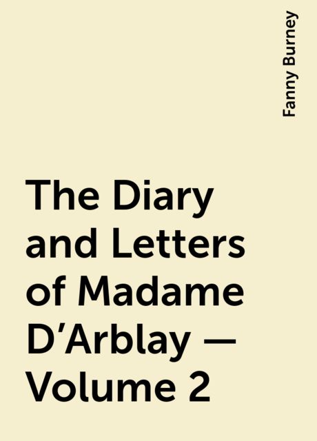 The Diary and Letters of Madame D'Arblay — Volume 2, Fanny Burney