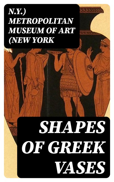 Shapes of Greek Vases, N.Y. ) Metropolitan Museum of Art (New York