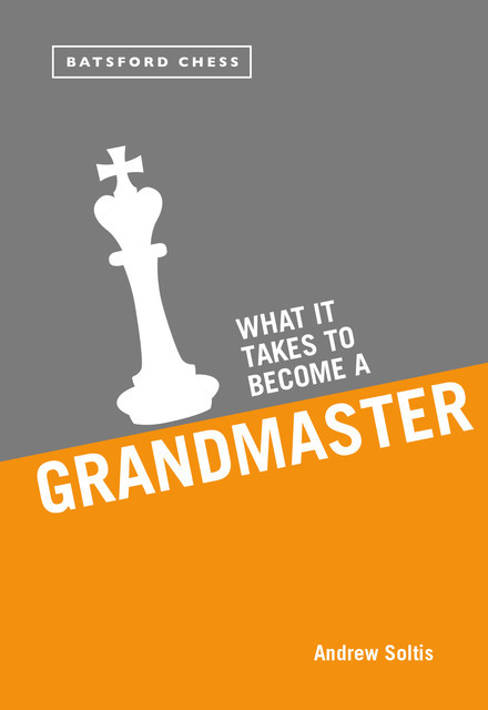 What it Takes to Become a Grandmaster, Andrew Soltis