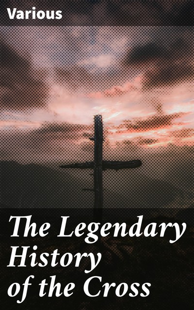 The Legendary History of the Cross, Various