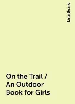 On the Trail / An Outdoor Book for Girls, Lina Beard