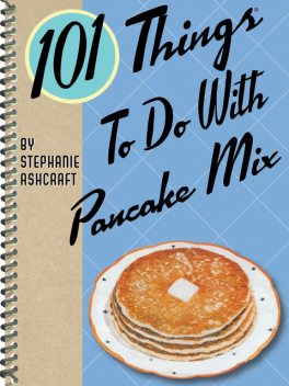 101 Things To Do With Pancake Mix, Stephanie Ashcraft